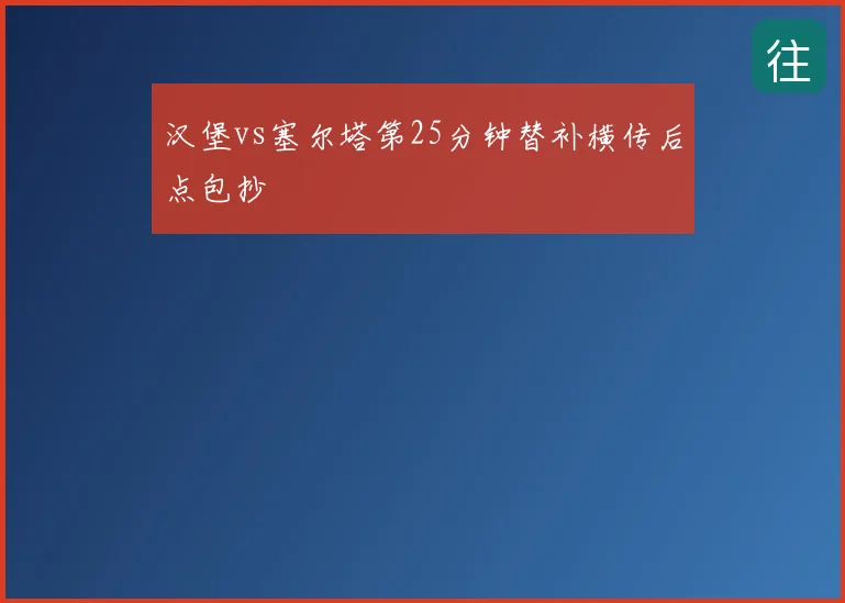 汉堡vs塞尔塔第25分钟替补横传后点包抄